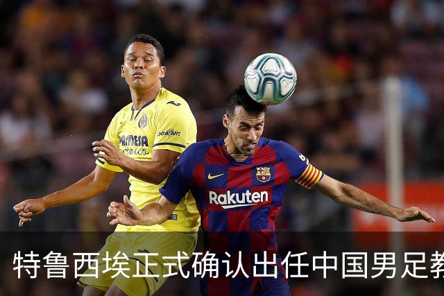 特鲁西埃正式确认出任中国男足教练组组长 邵佳一亲自邀请他助力国家队